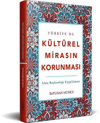 Türkiye’de Kültürel Mirası Korumaya Yönelik Politikaların Kamu Yönetimine Yansıması  "Alan Başkanlığı Uygulaması"