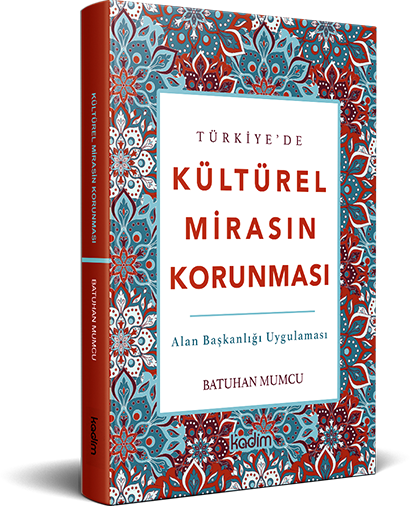 Türkiye’de Kültürel Mirası Korumaya Yönelik Politikaların Kamu Yönetimine Yansıması  "Alan Başkanlığı Uygulaması"